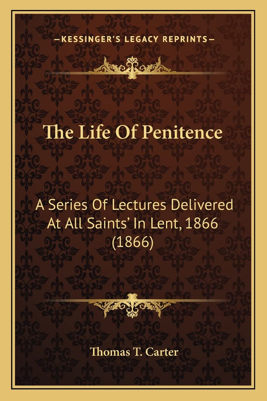 The Life Of Penitence: A Series Of Lectures Delivered At All Saints' In Lent, 1866 (1866) Contemporary literature Books