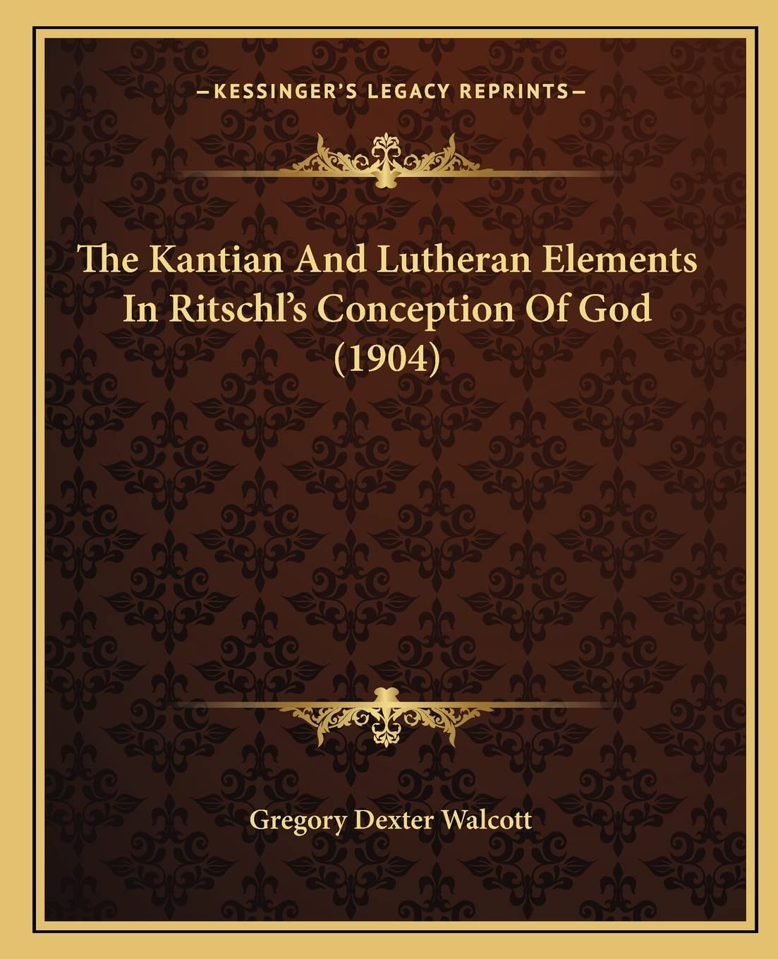 The Kantian And Lutheran Elements In Ritschl's Conception Of God (1904) Philosophy