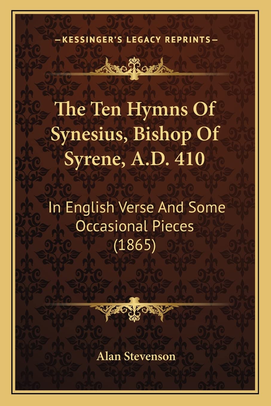The Ten Hymns Of Synesius, Bishop Of Syrene, A.D. 410: In English Verse And Some Occasional Pieces (1865) Poetry