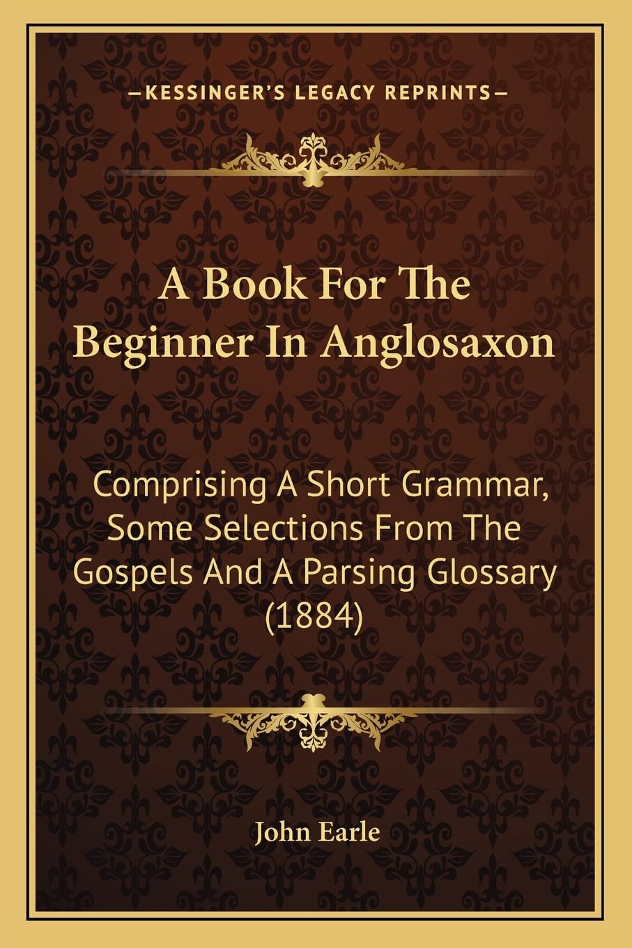 A Book For The Beginner In Anglosaxon: Comprising A Short Grammar, Some Selections From The Gospels And A Parsing Glossary (1884) Social Sciences