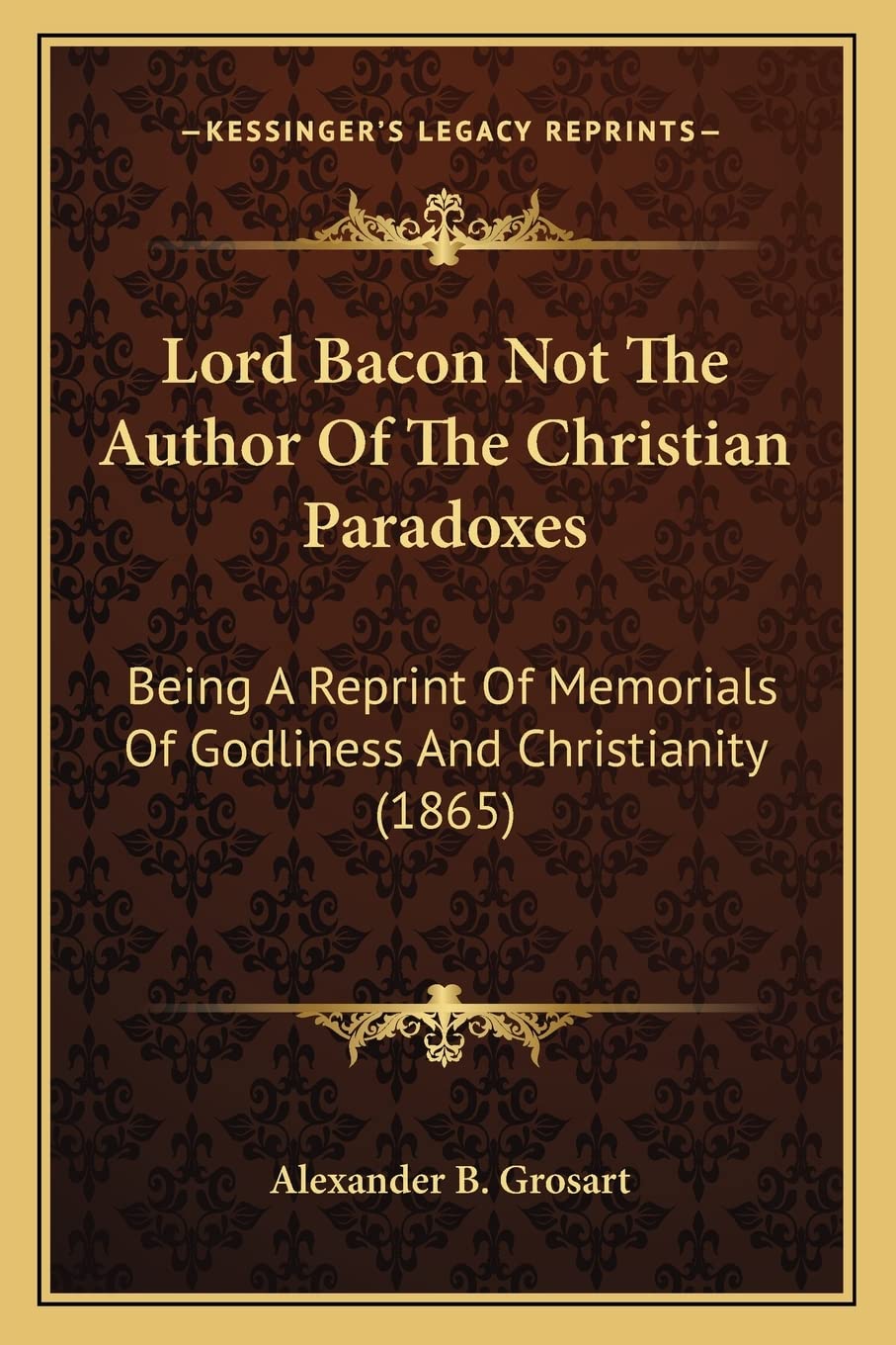 Lord Bacon Not The Author Of The Christian Paradoxes: Being A Reprint Of Memorials Of Godliness And Christianity (1865) Essays & Short Stories