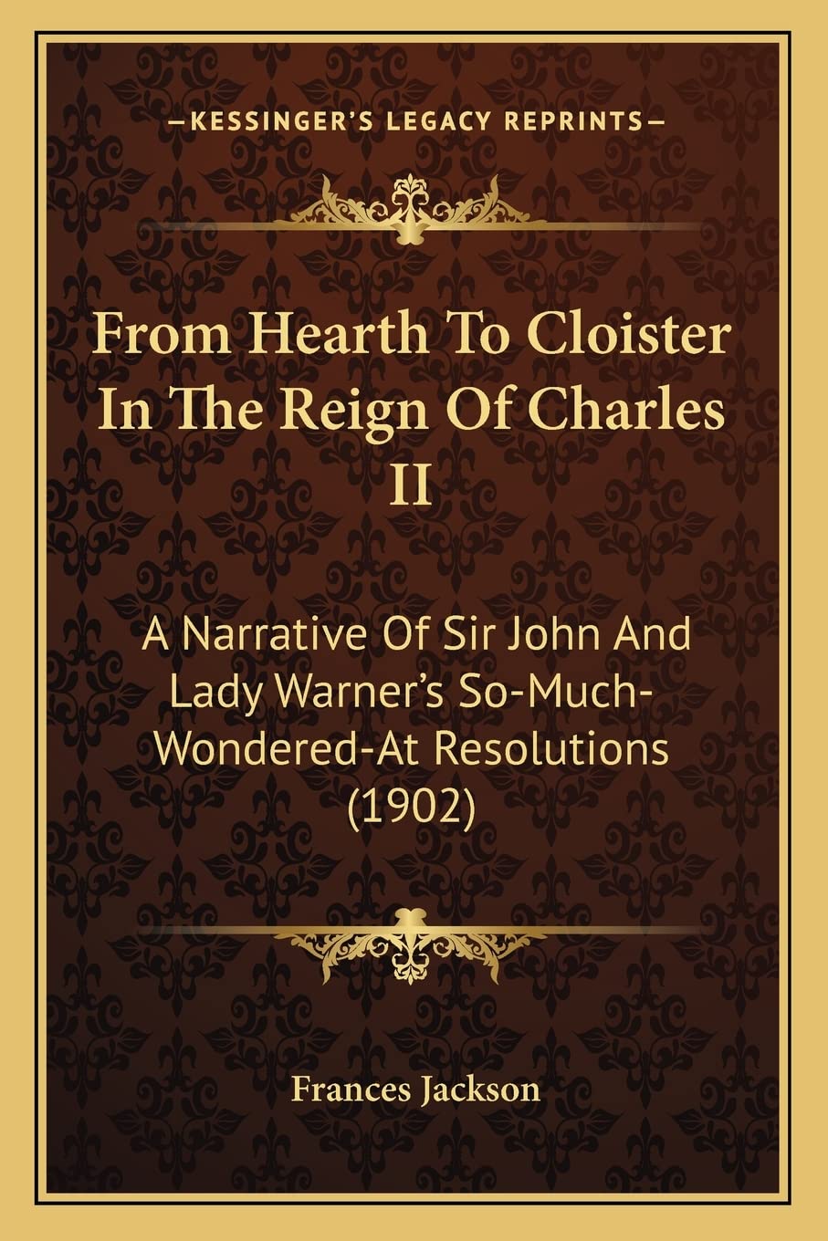 From Hearth To Cloister In The Reign Of Charles II: A Narrative Of Sir John And Lady Warner's So-Much-Wondered-At Resolutions (1902) Contemporary literature