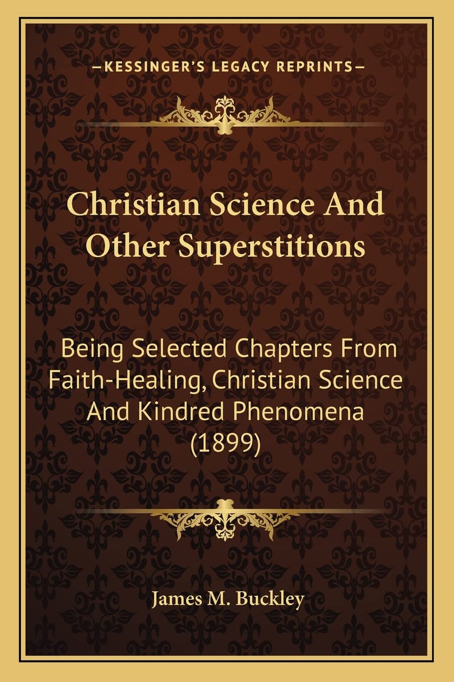Christian Science And Other Superstitions: Being Selected Chapters From Faith-Healing, Christian Science And Kindred Phenomena (1899) Philosophy