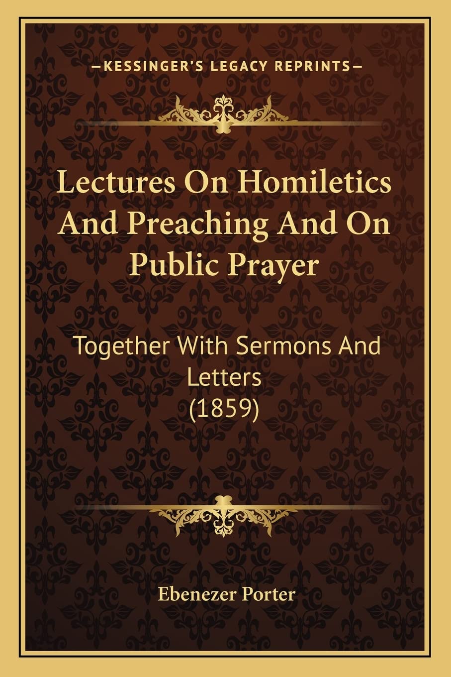 Lectures On Homiletics And Preaching And On Public Prayer: Together With Sermons And Letters (1859) Contemporary literature