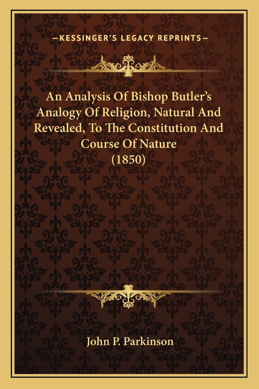 An Analysis Of Bishop Butler's Analogy Of Religion, Natural And Revealed, To The Constitution And Course Of Nature (1850) Philosophy