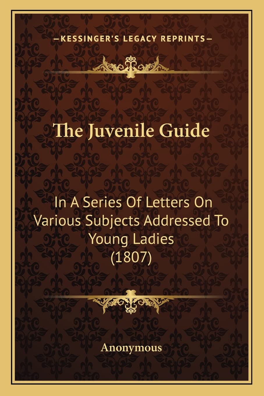 The Juvenile Guide: In A Series Of Letters On Various Subjects Addressed To Young Ladies (1807) Contemporary literature