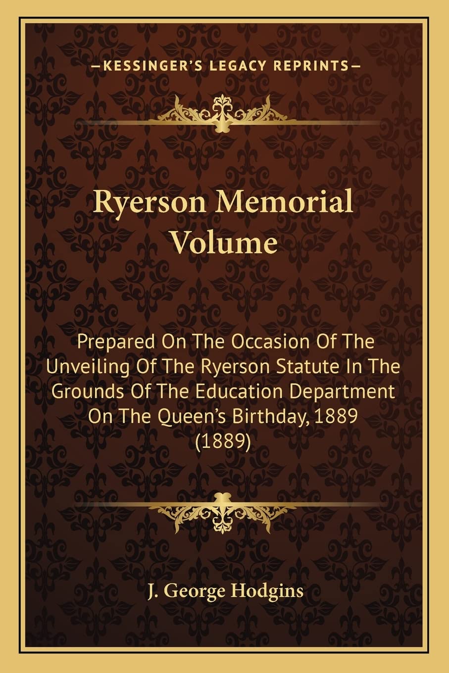 Ryerson Memorial Volume: Prepared On The Occasion Of The Unveiling Of The Ryerson Statute In The Grounds Of The Education Department On The Queen's Birthday, 1889 (1889) Contemporary literature Books