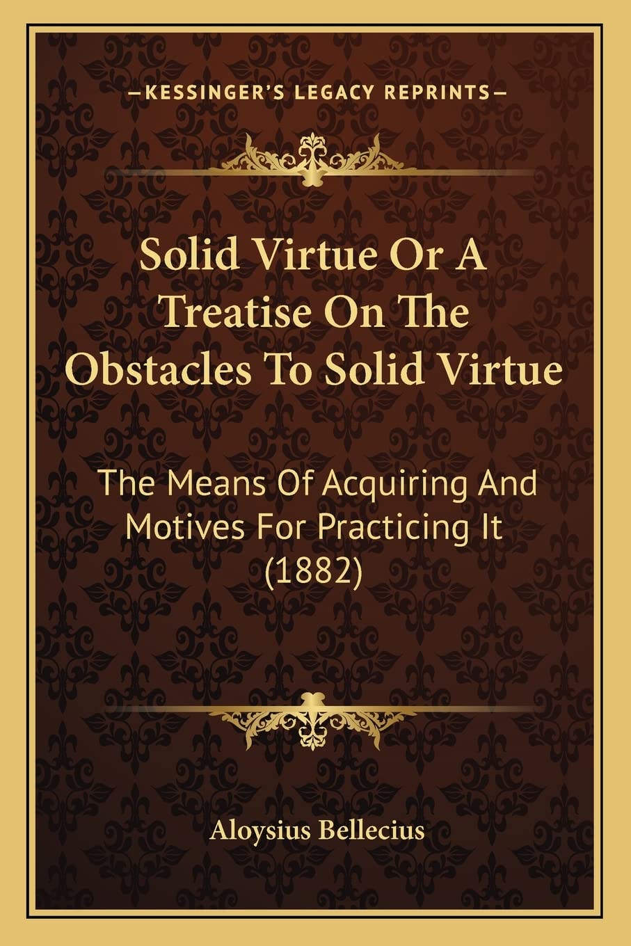 Solid Virtue Or A Treatise On The Obstacles To Solid Virtue: The Means Of Acquiring And Motives For Practicing It (1882) Philosophy