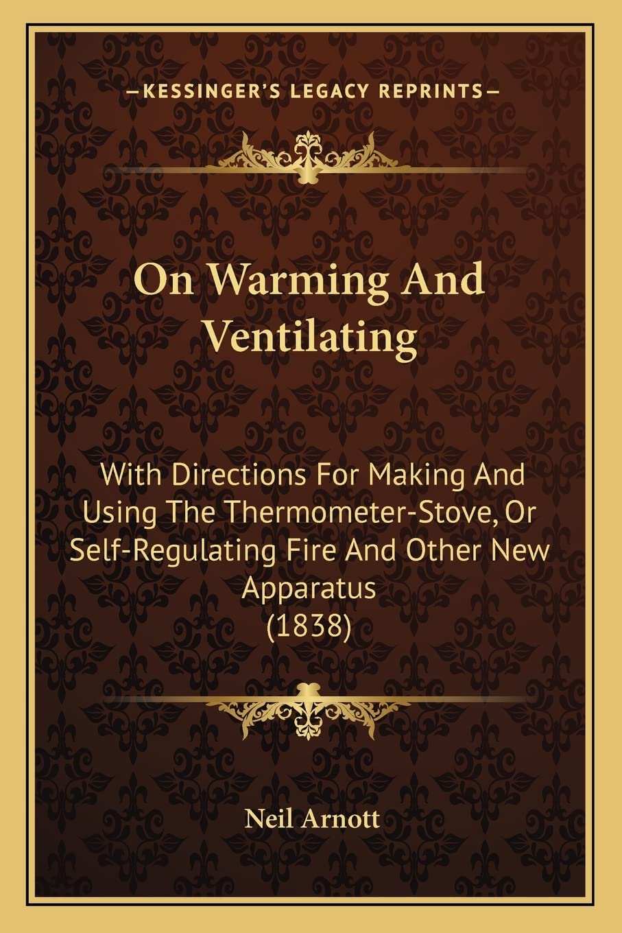 On Warming And Ventilating: With Directions For Making And Using The Thermometer-Stove, Or Self-Regulating Fire And Other New Apparatus (1838) Contemporary literature