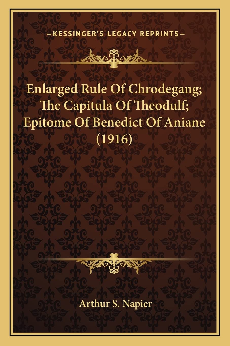 Enlarged Rule Of Chrodegang; The Capitula Of Theodulf; Epitome Of Benedict Of Aniane (1916) International