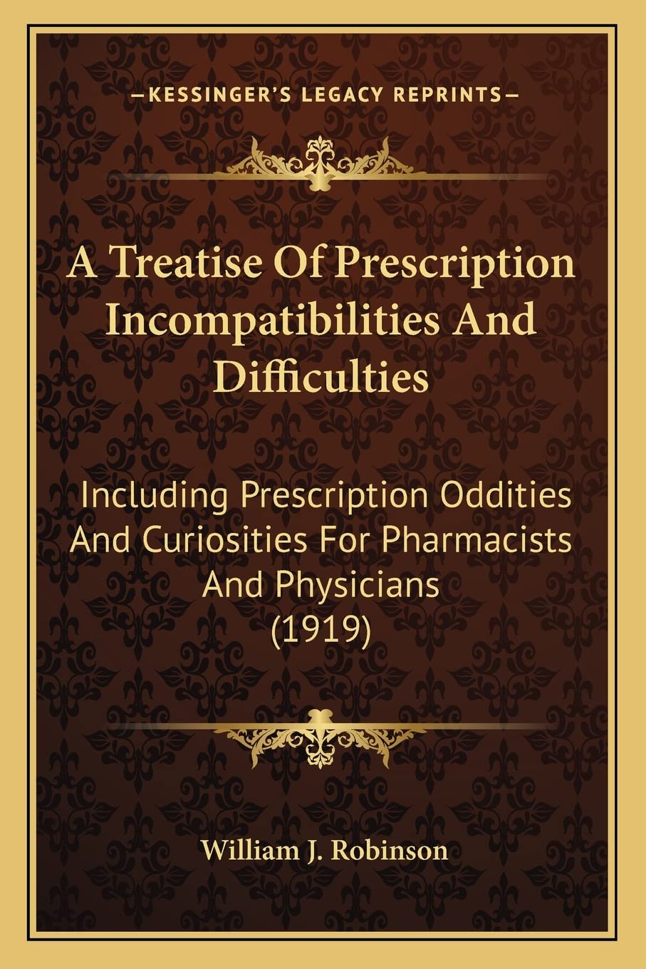 A Treatise Of Prescription Incompatibilities And Difficulties: Including Prescription Oddities And Curiosities For Pharmacists And Physicians (1919) Medicine