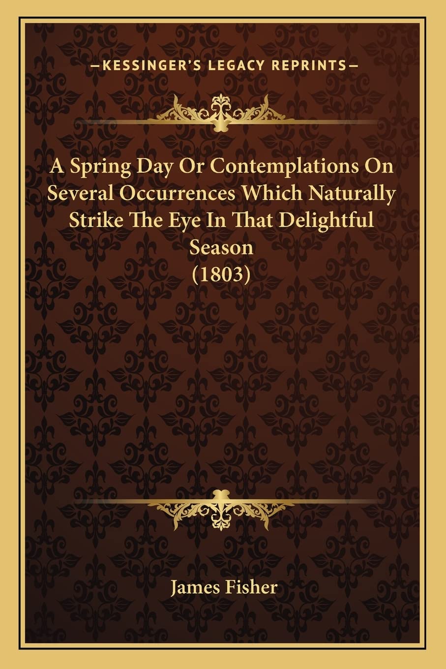 A Spring Day Or Contemplations On Several Occurrences Which Naturally Strike The Eye In That Delightful Season (1803) Poetry