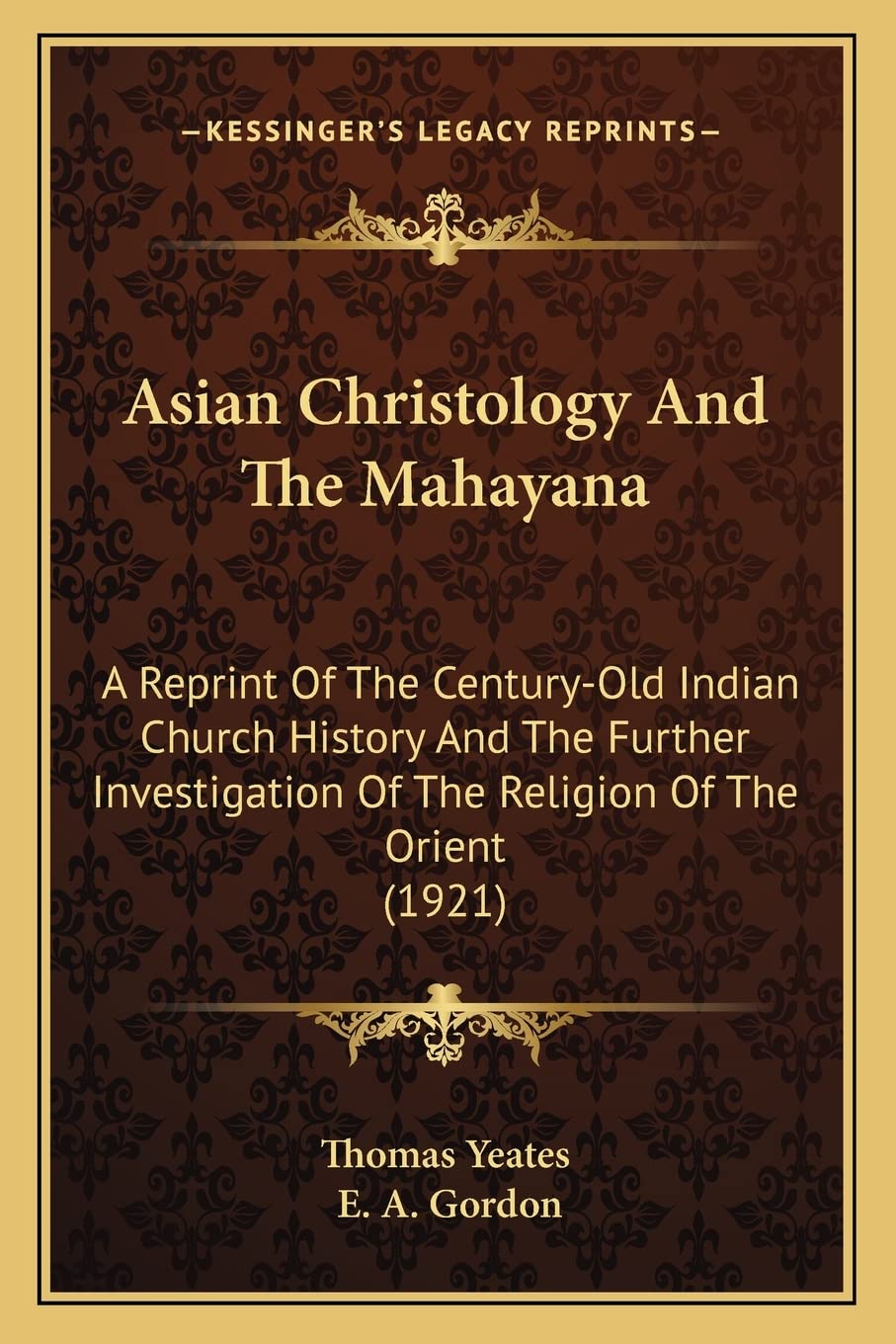 Asian Christology And The Mahayana: A Reprint Of The Century-Old Indian Church History And The Further Investigation Of The Religion Of The Orient (1921) Contemporary literature Books