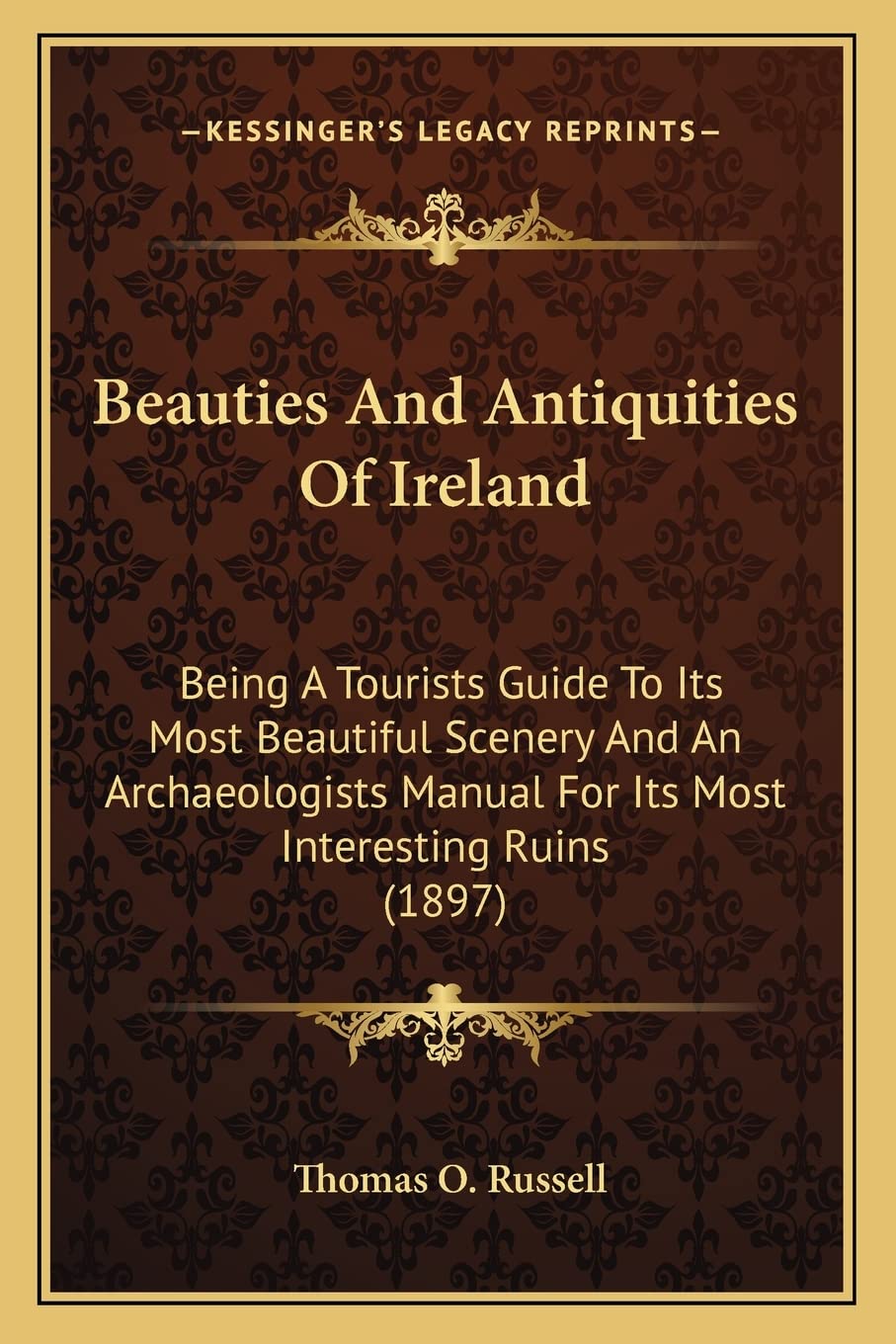 Beauties And Antiquities Of Ireland: Being A Tourists Guide To Its Most Beautiful Scenery And An Archaeologists Manual For Its Most Interesting Ruins (1897) Contemporary literature