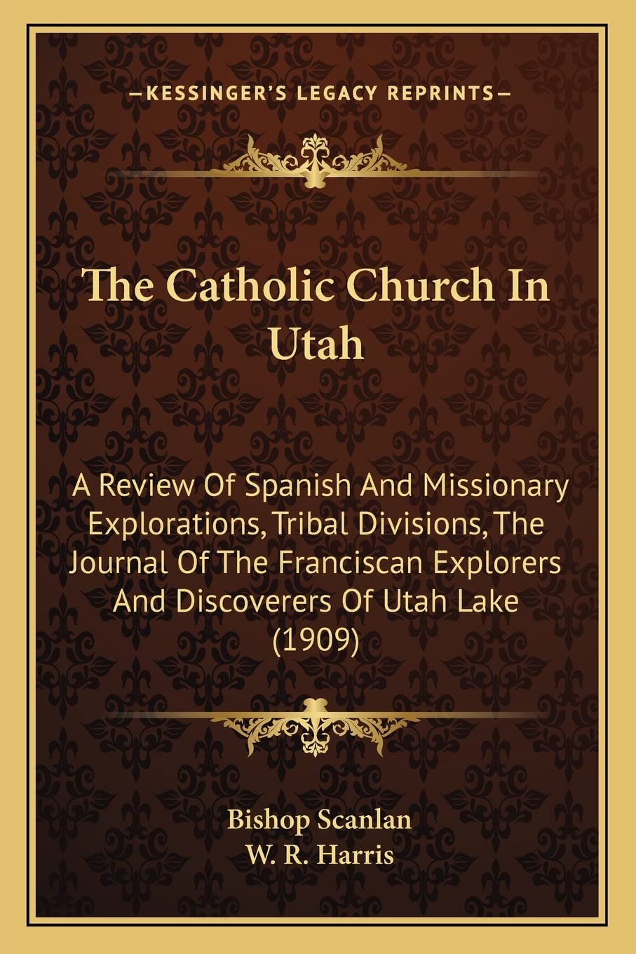 The Catholic Church In Utah: A Review Of Spanish And Missionary Explorations, Tribal Divisions, The Journal Of The Franciscan Explorers And Discoverers Of Utah Lake (1909) Contemporary literature Books