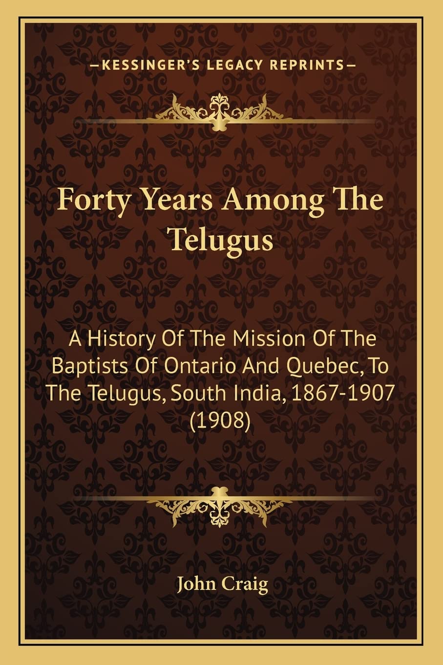 Forty Years Among The Telugus: A History Of The Mission Of The Baptists Of Ontario And Quebec, To The Telugus, South India, 1867-1907 (1908) Contemporary literature Books