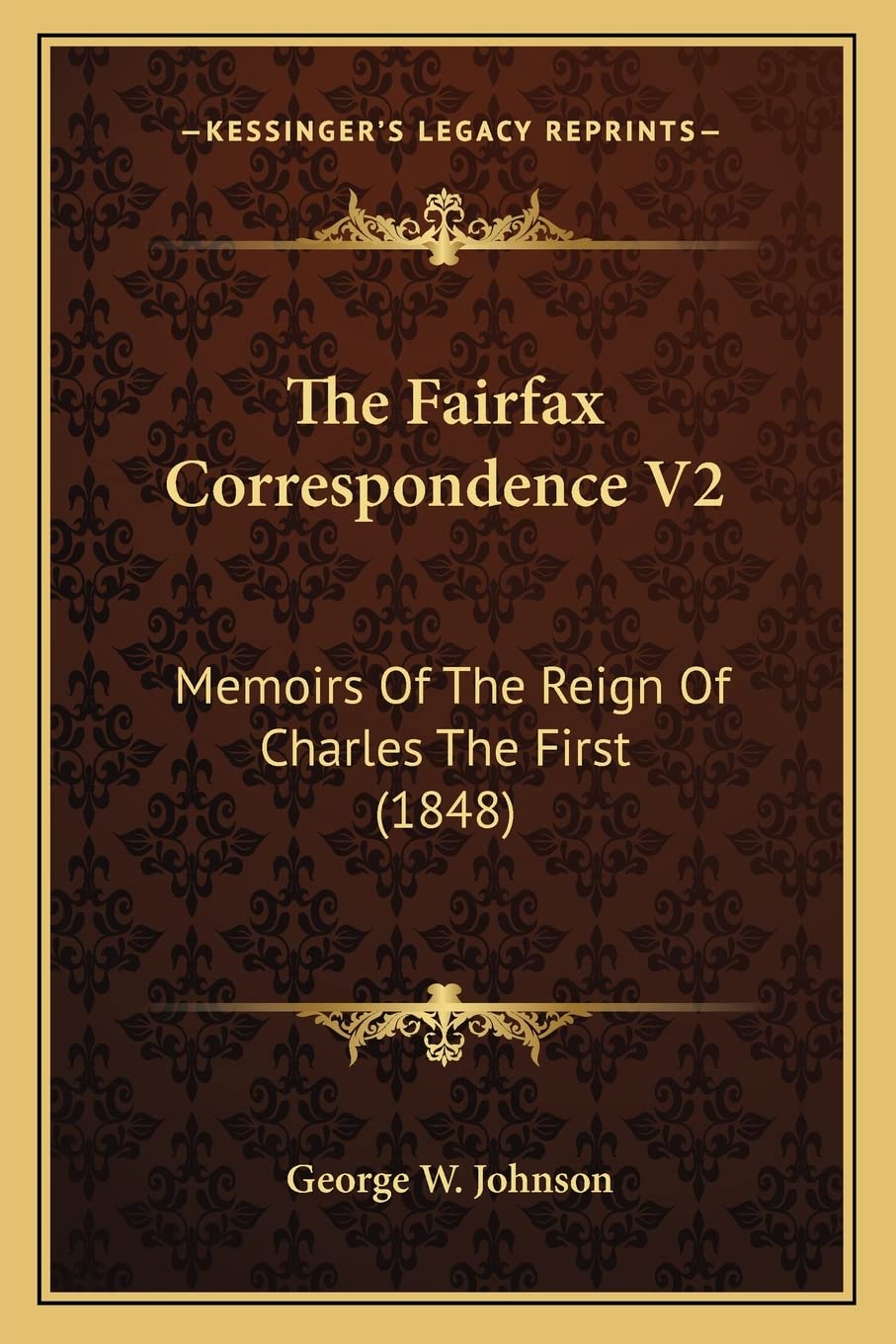 The Fairfax Correspondence V2: Memoirs Of The Reign Of Charles The First (1848) Essays & Short Stories
