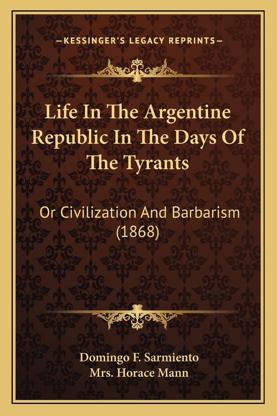 Life In The Argentine Republic In The Days Of The Tyrants: Or Civilization And Barbarism (1868) General education