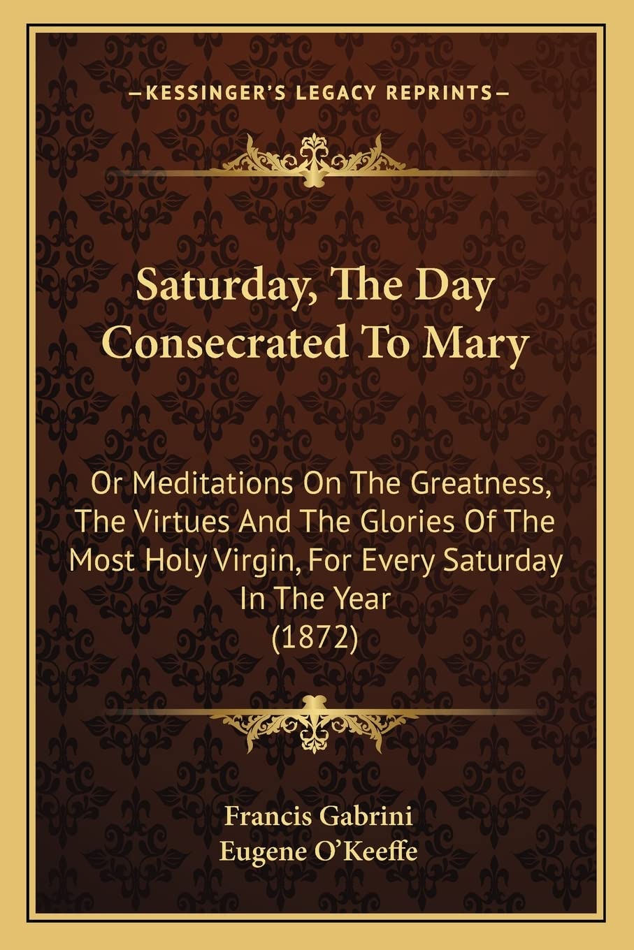 Saturday, The Day Consecrated To Mary: Or Meditations On The Greatness, The Virtues And The Glories Of The Most Holy Virgin, For Every Saturday In The Year (1872) Contemporary literature Books