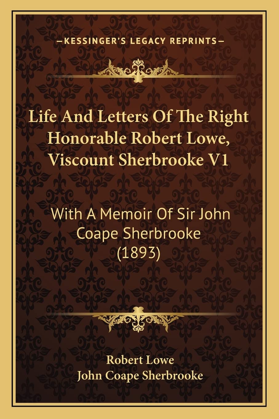 Life And Letters Of The Right Honorable Robert Lowe, Viscount Sherbrooke V1: With A Memoir Of Sir John Coape Sherbrooke (1893) Contemporary literature
