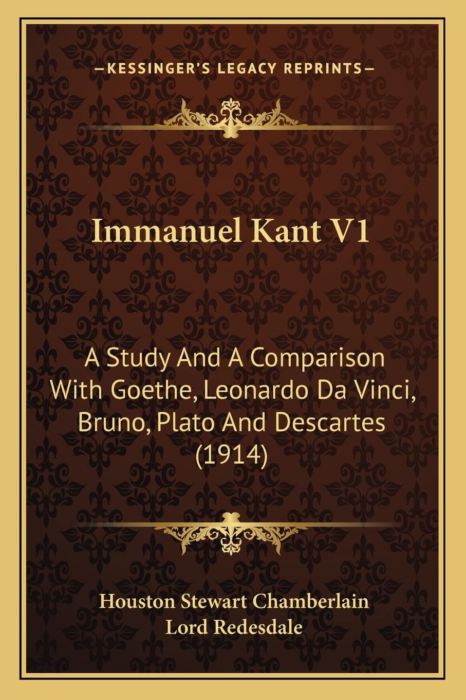 Immanuel Kant V1: A Study And A Comparison With Goethe, Leonardo Da Vinci, Bruno, Plato And Descartes (1914) Philosophy