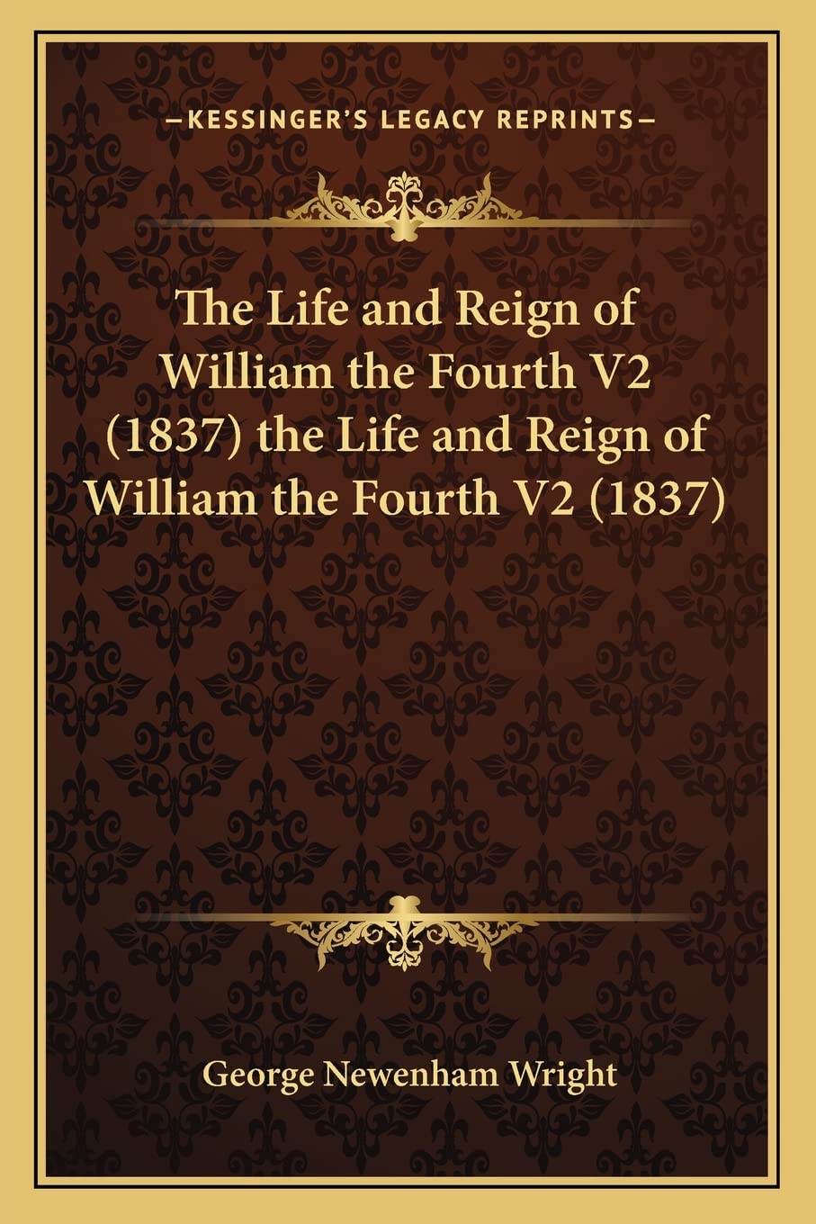 The Life and Reign of William the Fourth V2 (1837) the Life and Reign of William the Fourth V2 (1837) Contemporary literature Books