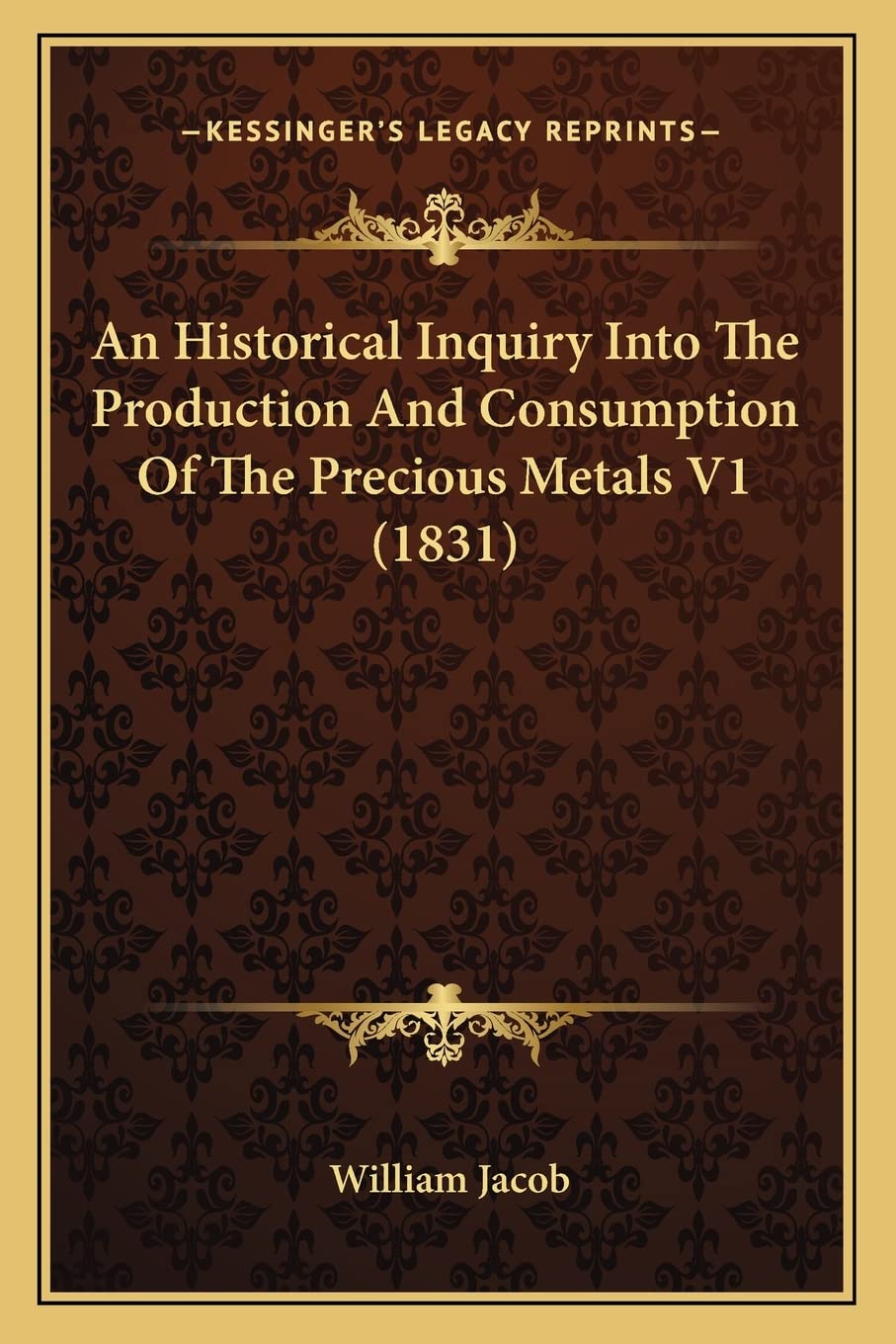 An Historical Inquiry Into The Production And Consumption Of The Precious Metals V1 (1831) Contemporary literature