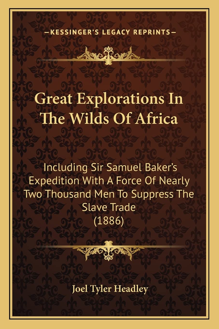Great Explorations In The Wilds Of Africa: Including Sir Samuel Baker's Expedition With A Force Of Nearly Two Thousand Men To Suppress The Slave Trade (1886) Contemporary literature
