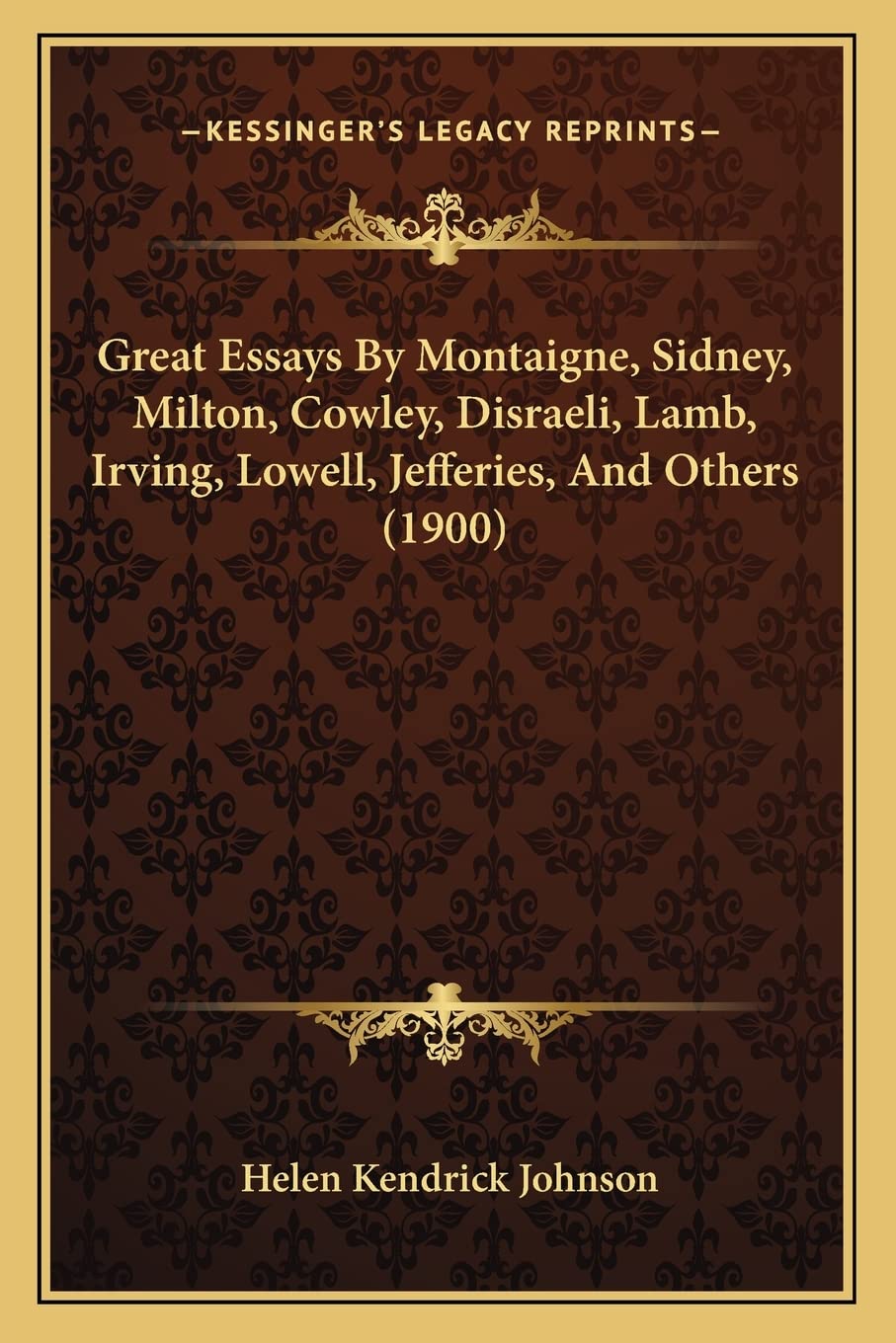 Great Essays By Montaigne, Sidney, Milton, Cowley, Disraeli, Lamb, Irving, Lowell, Jefferies, And Others (1900) International