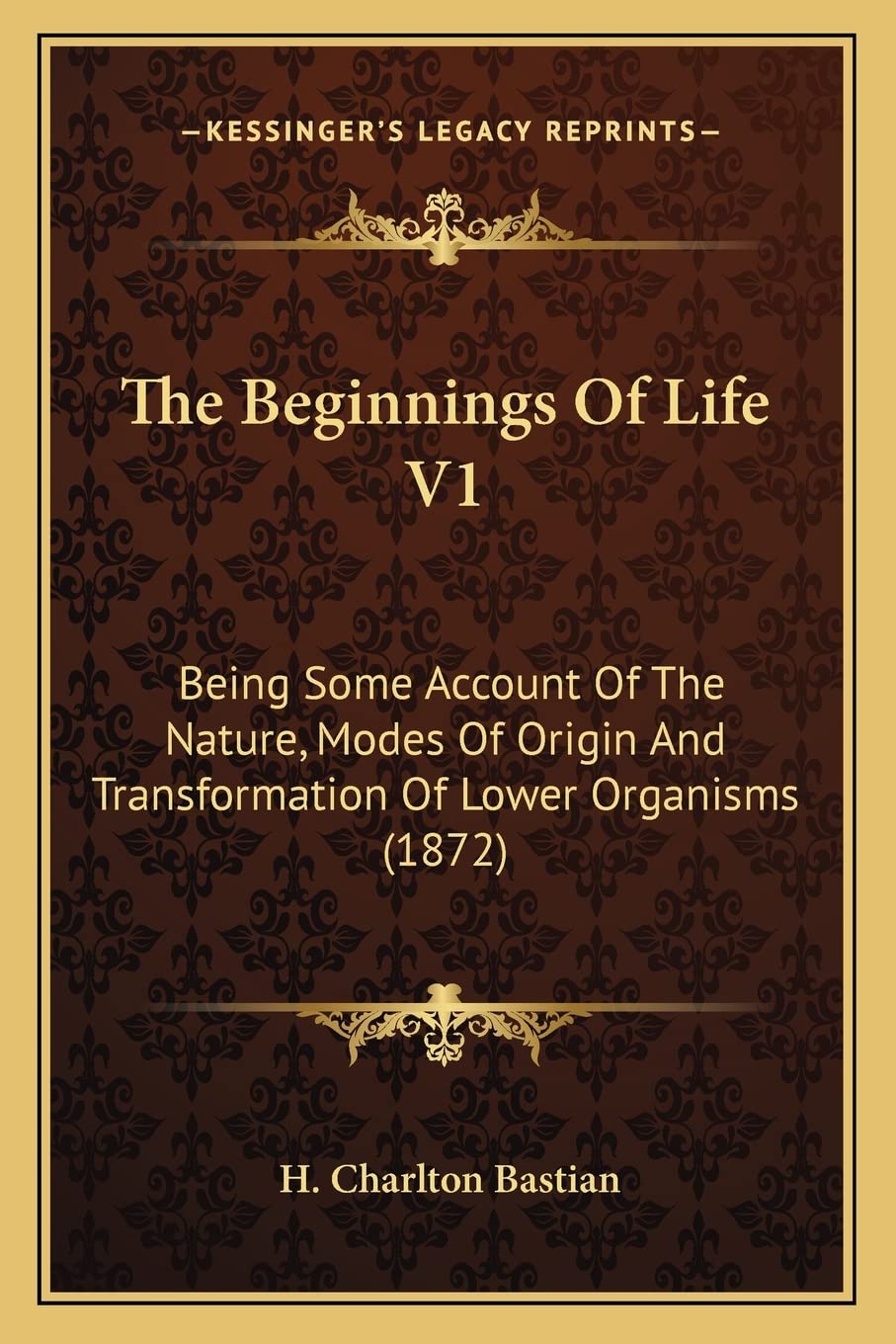 The Beginnings Of Life V1: Being Some Account Of The Nature, Modes Of Origin And Transformation Of Lower Organisms (1872) Contemporary literature Books
