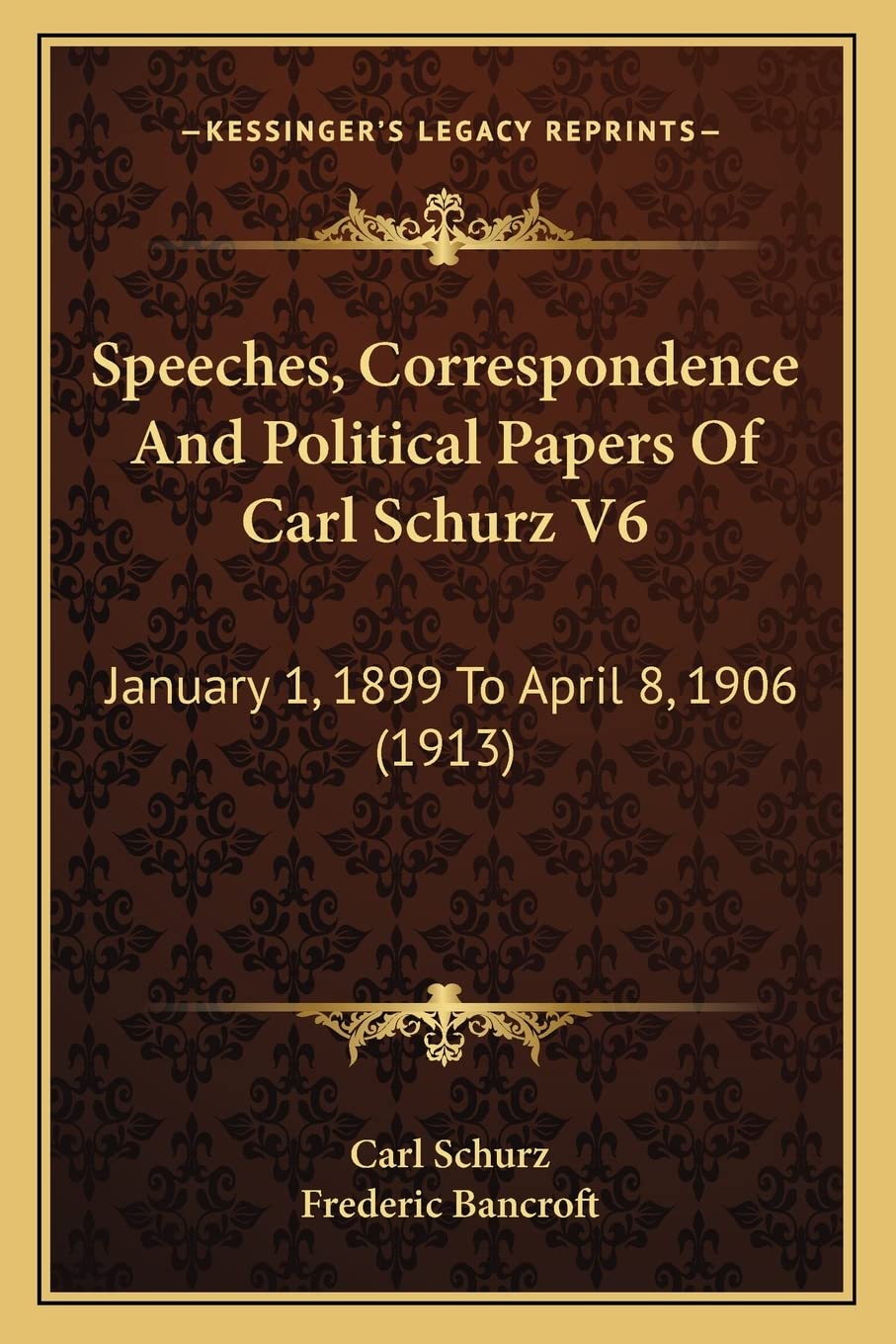 Speeches, Correspondence And Political Papers Of Carl Schurz V6: January 1, 1899 To April 8, 1906 (1913) Contemporary literature Books