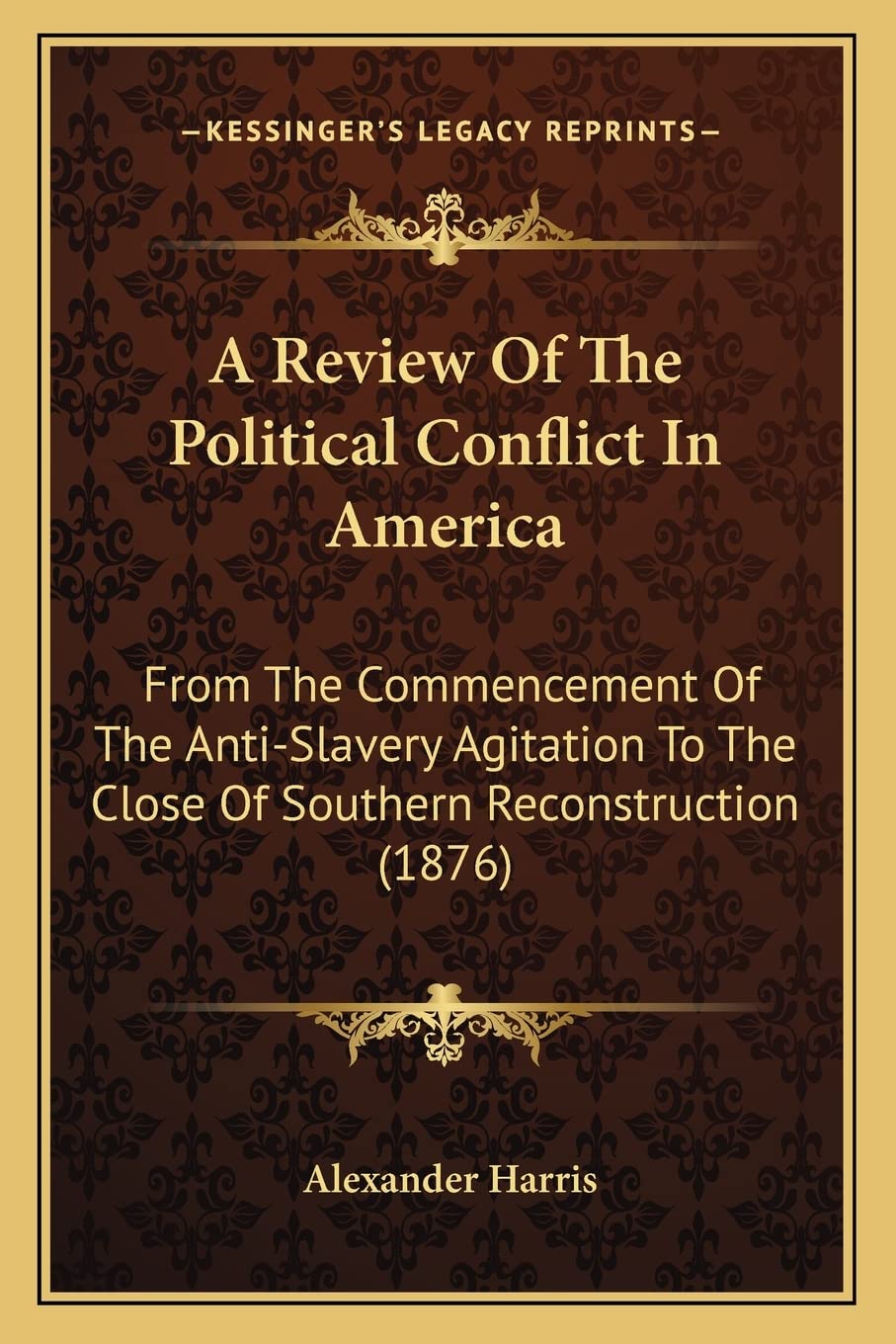 A Review Of The Political Conflict In America: From The Commencement Of The Anti-Slavery Agitation To The Close Of Southern Reconstruction (1876) Social Sciences