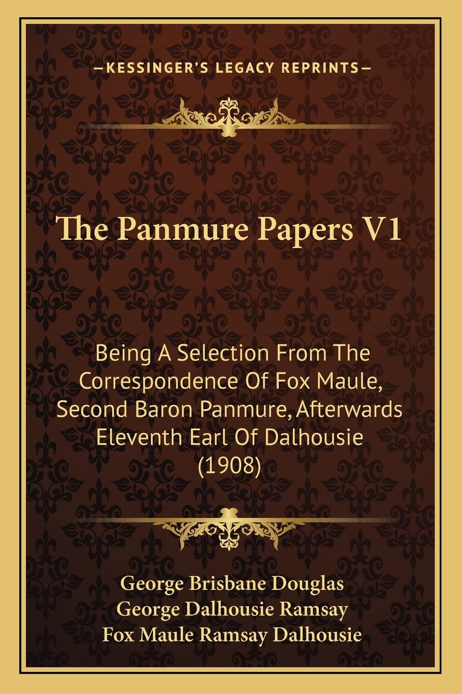 The Panmure Papers V1: Being A Selection From The Correspondence Of Fox Maule, Second Baron Panmure, Afterwards Eleventh Earl Of Dalhousie (1908) Essays & Short Stories