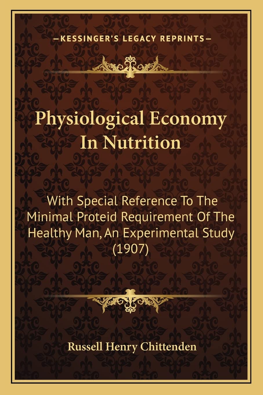 Physiological Economy In Nutrition: With Special Reference To The Minimal Proteid Requirement Of The Healthy Man, An Experimental Study (1907) Medicine