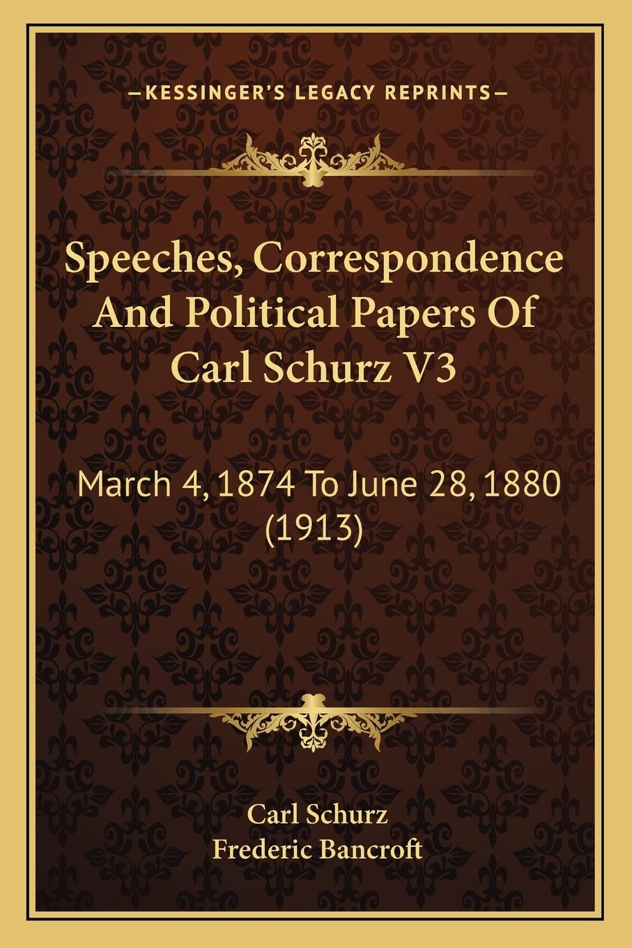 Speeches, Correspondence And Political Papers Of Carl Schurz V3: March 4, 1874 To June 28, 1880 (1913) Contemporary literature Books