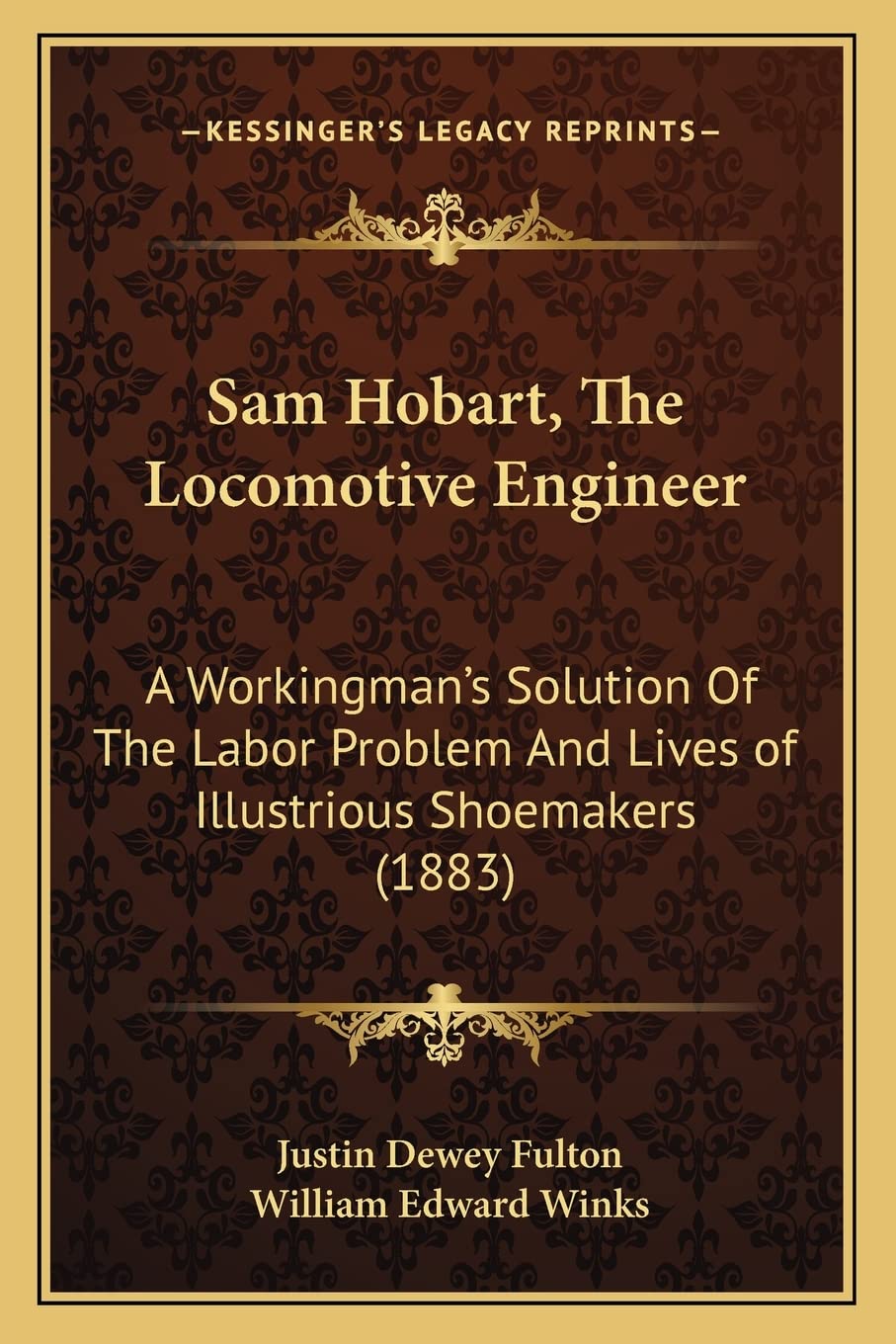 Sam Hobart, the Locomotive Engineer: A Workingman's Solution of the Labor Problem and Lives of Illustrious Shoemakers (1883) Contemporary literature