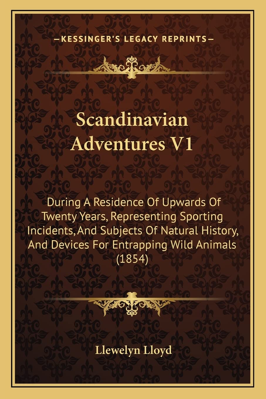 Scandinavian Adventures V1: During A Residence Of Upwards Of Twenty Years, Representing Sporting Incidents, And Subjects Of Natural History, And Devices For Entrapping Wild Animals (1854) Contemporary literature Books