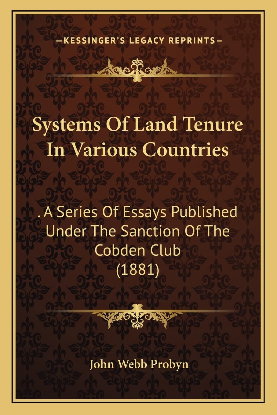 Systems Of Land Tenure In Various Countries: . A Series Of Essays Published Under The Sanction Of The Cobden Club (1881) Law