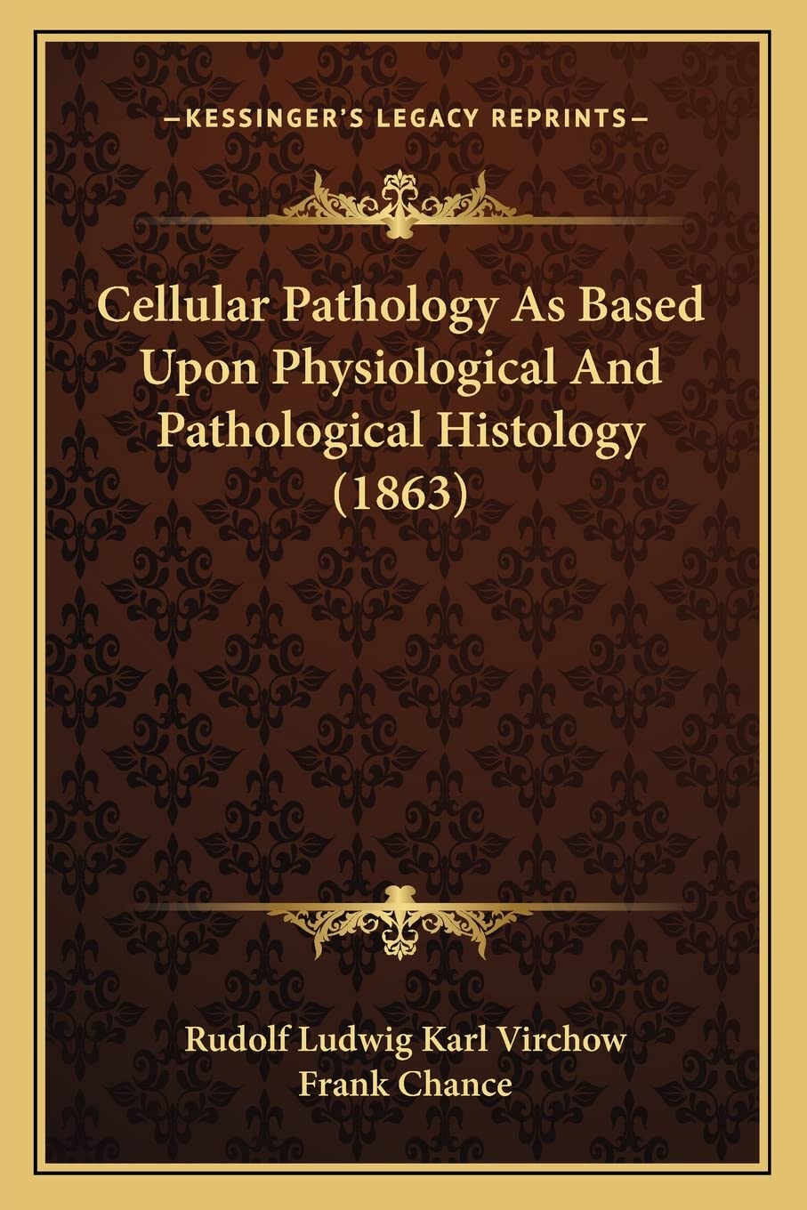 Cellular Pathology As Based Upon Physiological And Pathological Histology (1863) Medicine