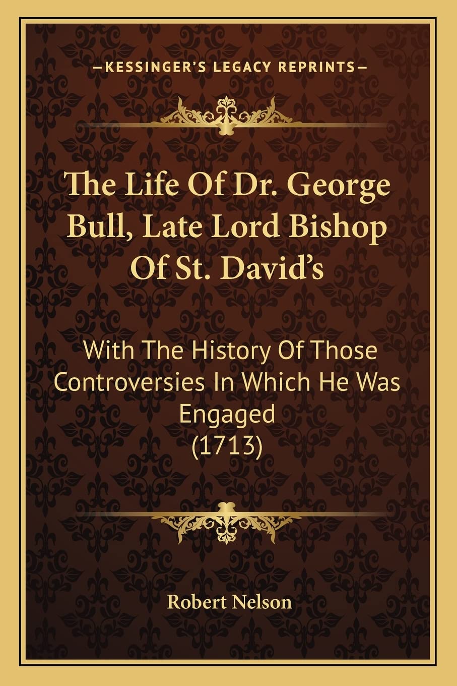 The Life Of Dr. George Bull, Late Lord Bishop Of St. David's: With The History Of Those Controversies In Which He Was Engaged (1713) Contemporary literature Books