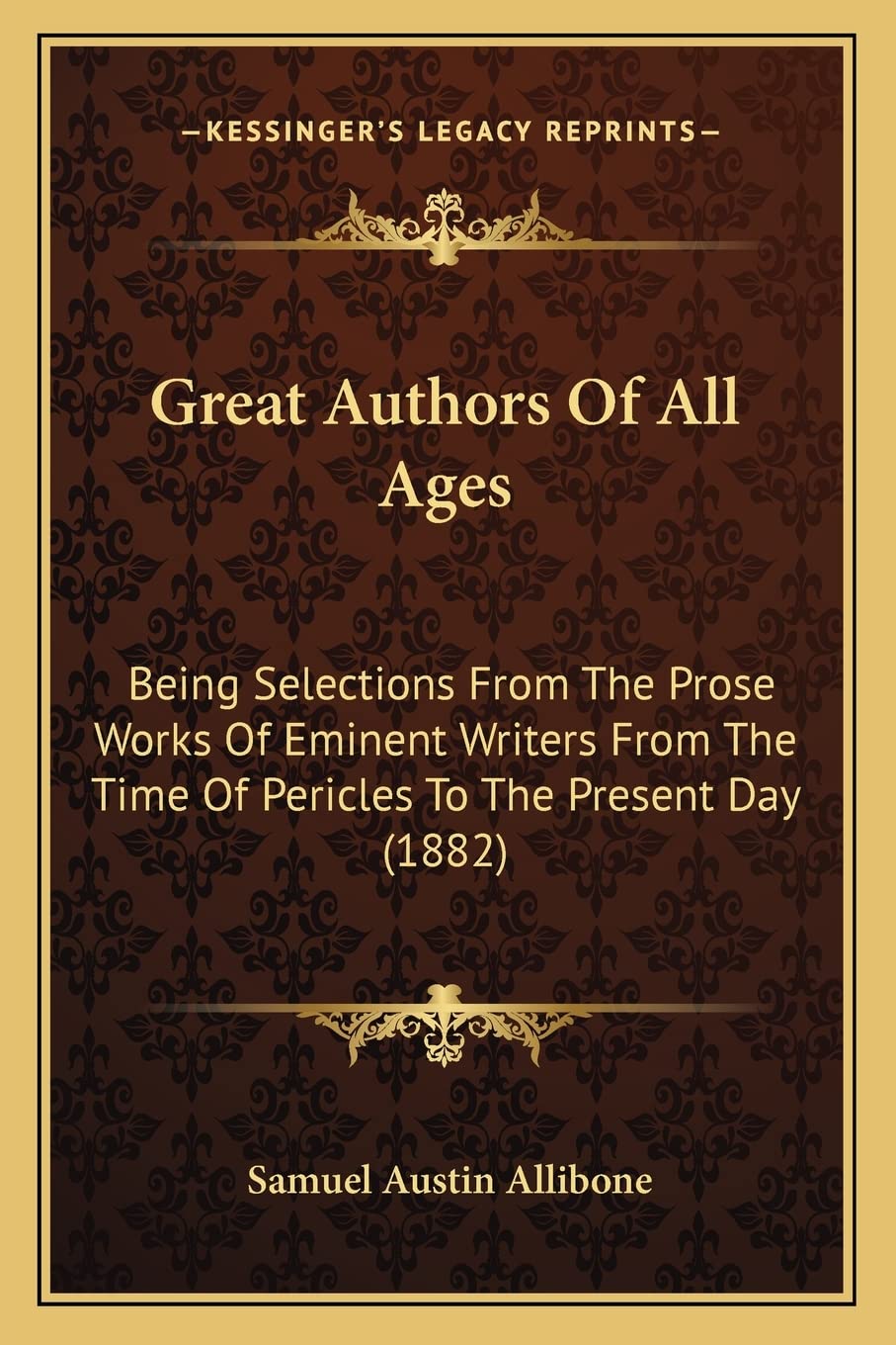 Great Authors Of All Ages: Being Selections From The Prose Works Of Eminent Writers From The Time Of Pericles To The Present Day (1882) International