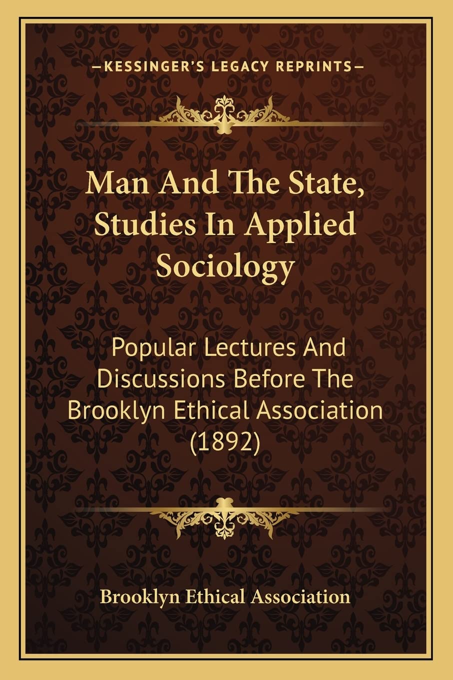 Man And The State, Studies In Applied Sociology: Popular Lectures And Discussions Before The Brooklyn Ethical Association (1892) Social Sciences