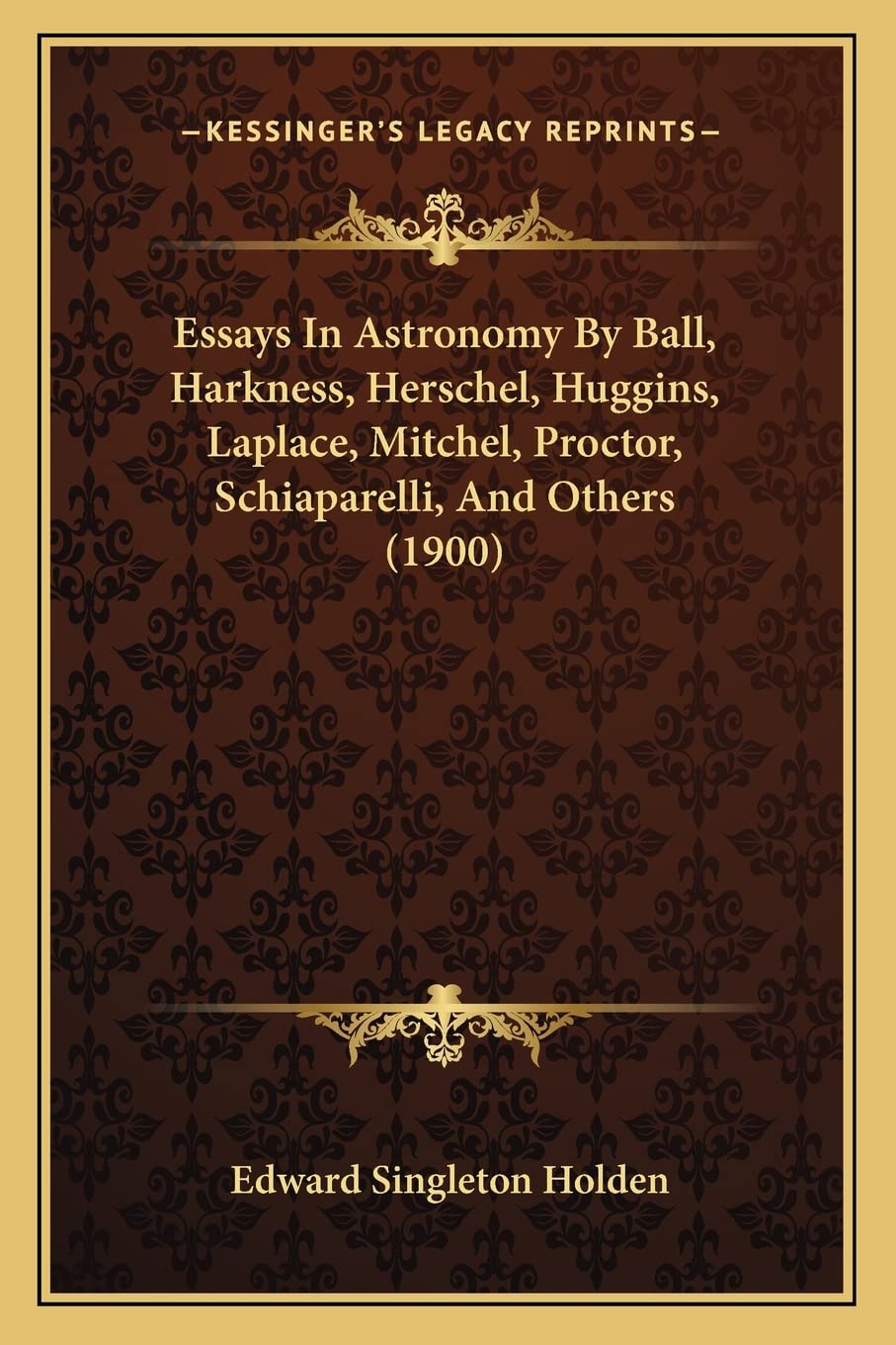 Essays In Astronomy By Ball, Harkness, Herschel, Huggins, Laplace, Mitchel, Proctor, Schiaparelli, And Others (1900) International