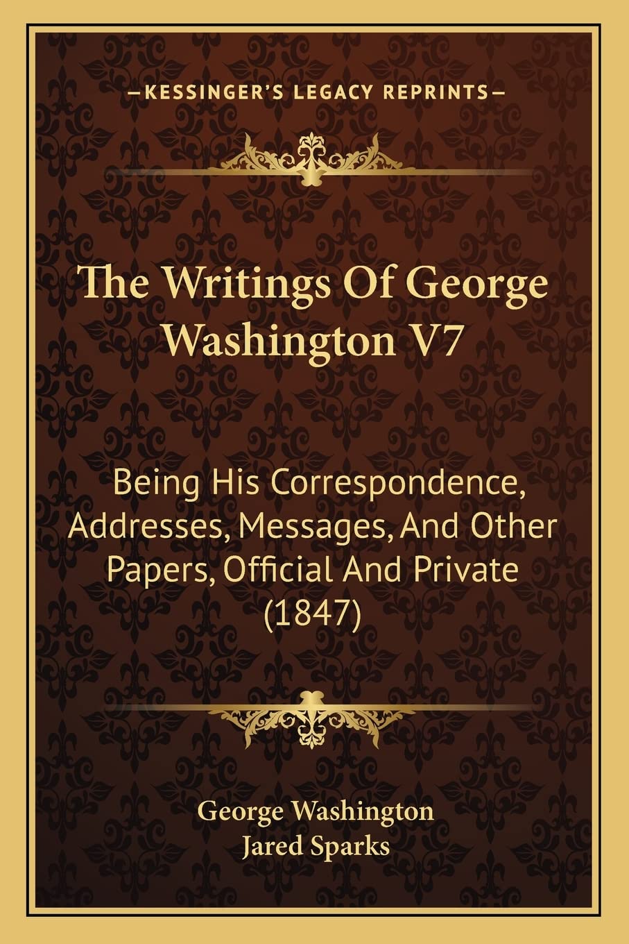 The Writings Of George Washington V7: Being His Correspondence, Addresses, Messages, And Other Papers, Official And Private (1847) Contemporary literature