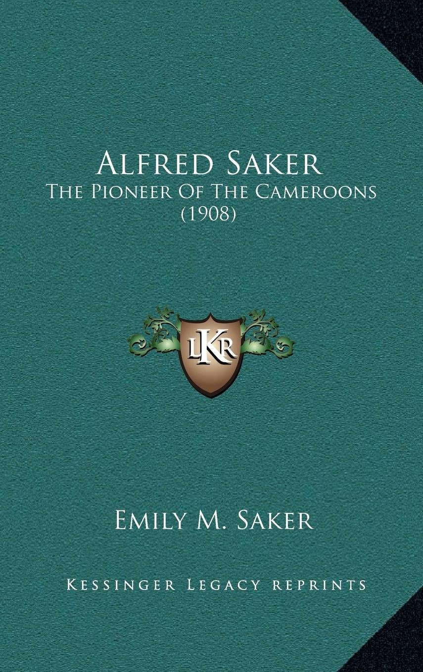 Alfred Saker: The Pioneer Of The Cameroons (1908) Politics & History