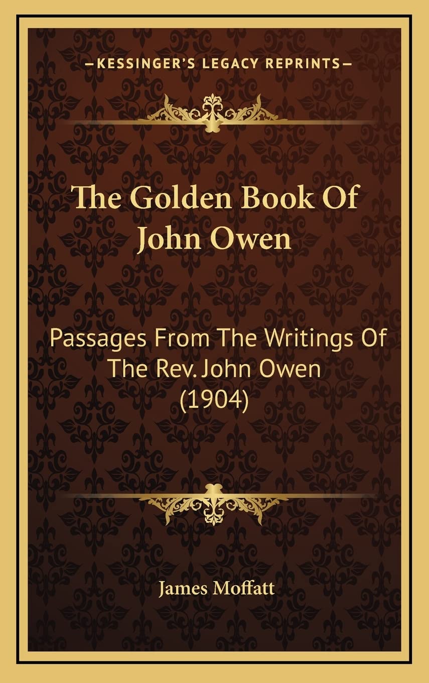 The Golden Book Of John Owen: Passages From The Writings Of The Rev. John Owen (1904) Essays & Short Stories