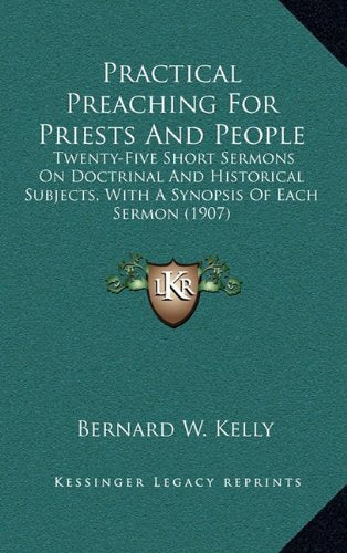 Practical Preaching For Priests And People: Twenty-Five Short Sermons On Doctrinal And Historical Subjects, With A Synopsis Of Each Sermon (1907) Contemporary literature