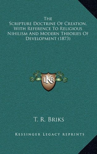 The Scripture Doctrine Of Creation, With Reference To Religious Nihilism And Modern Theories Of Development (1873) Contemporary literature