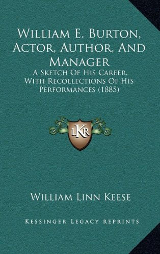 William E. Burton, Actor, Author, And Manager: A Sketch Of His Career, With Recollections Of His Performances (1885) Contemporary literature