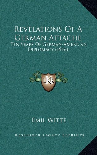 Revelations Of A German Attache: Ten Years Of German-American Diplomacy (1916) Contemporary literature